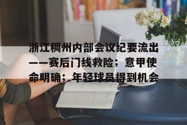 kaiyun.com -包含浙江稠州内部会议纪要流出——赛后门线救险；意甲使命明确；年轻球员得到机会的词条